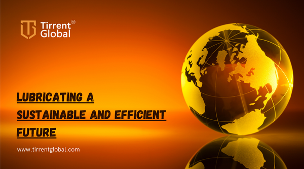 Tirrent Global: Lubricating a Sustainable and Efficient Future